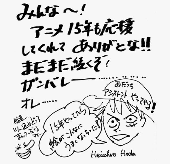 “Pessoal, obrigada por nos apoiar nesses 15 anos de anime! Ainda não acabou! Aguentem firme! Eu...” “Eu vou me tornar sua assistente, Odacchi!”* “Olha só como meus desenhos ficaram bons nesses 15 anos!” (Assinado “Heiichiro Hoda”)